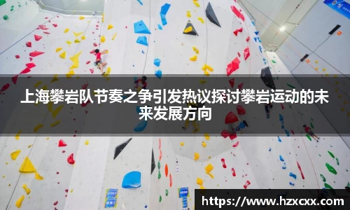 上海攀岩队节奏之争引发热议探讨攀岩运动的未来发展方向