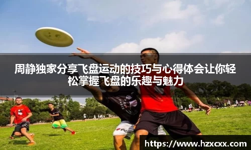 周静独家分享飞盘运动的技巧与心得体会让你轻松掌握飞盘的乐趣与魅力